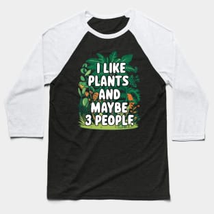 I Like Plants And Maybe 3 People Gardening Gift For Gardener Funny House Plants Lover Baseball T-Shirt